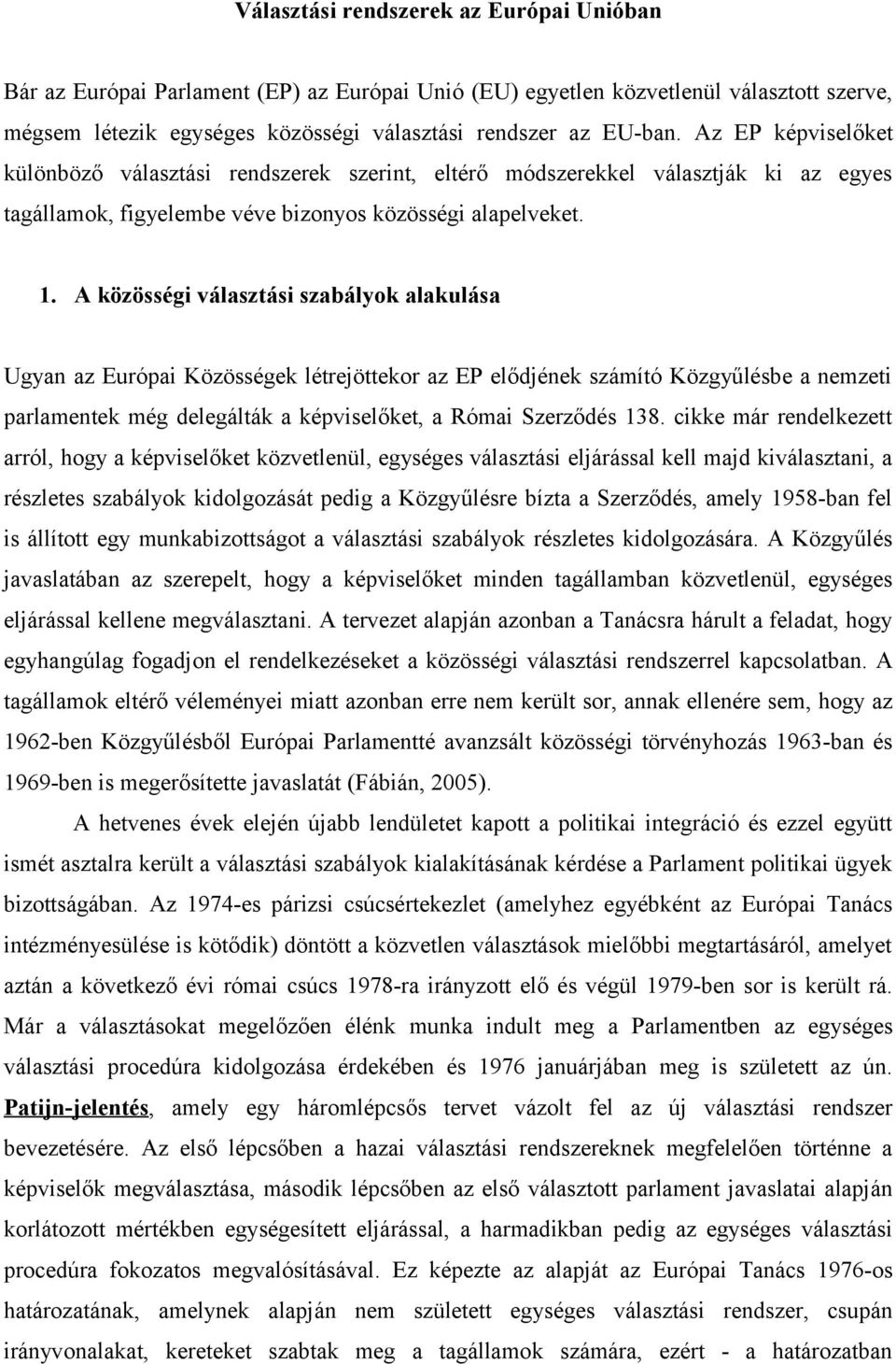 A közösségi választási szabályok alakulása Ugyan az Európai Közösségek létrejöttekor az EP elődjének számító Közgyűlésbe a nemzeti parlamentek még delegálták a képviselőket, a Római Szerződés 138.