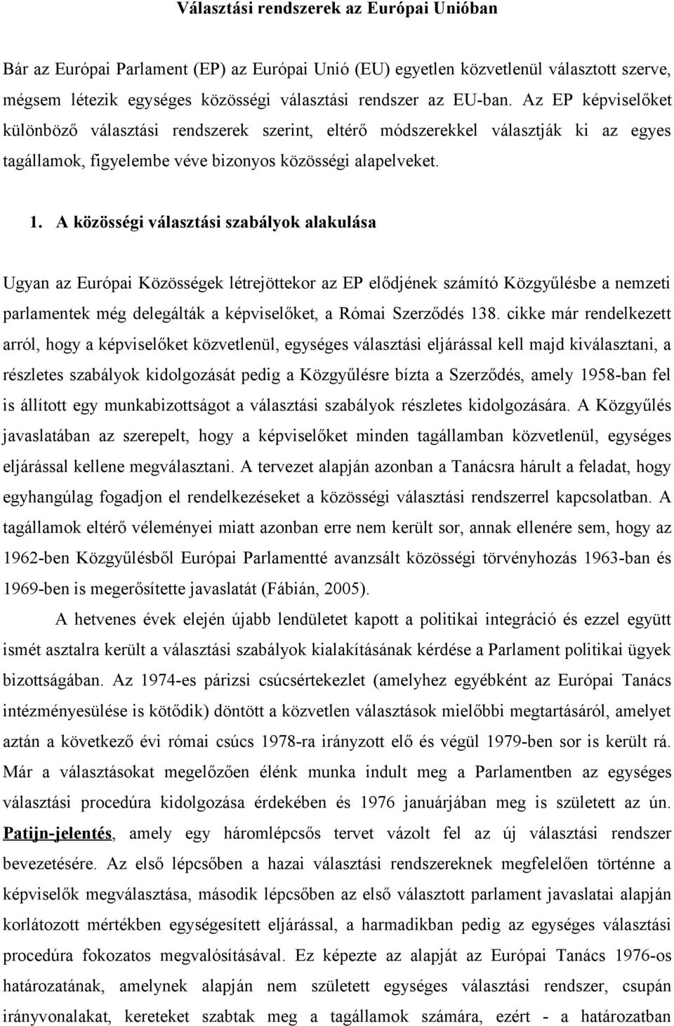 A közösségi választási szabályok alakulása Ugyan az Európai Közösségek létrejöttekor az EP elődjének számító Közgyűlésbe a nemzeti parlamentek még delegálták a képviselőket, a Római Szerződés 138.