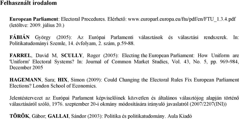 FARREL, David M, SCULLY, Roger (2005): Electing the European Parliament: How Uniform are 'Uniform' Electoral Systems? In: Journal of Common Market Studies, Vol. 43, No. 5, pp.