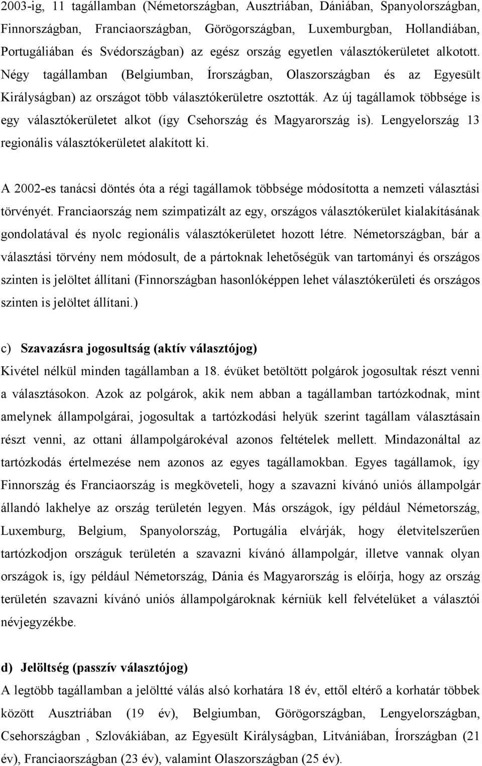 Az új tagállamok többsége is egy et alkot (így Csehország és Magyarország is). Lengyelország 13 regionális et alakított ki.