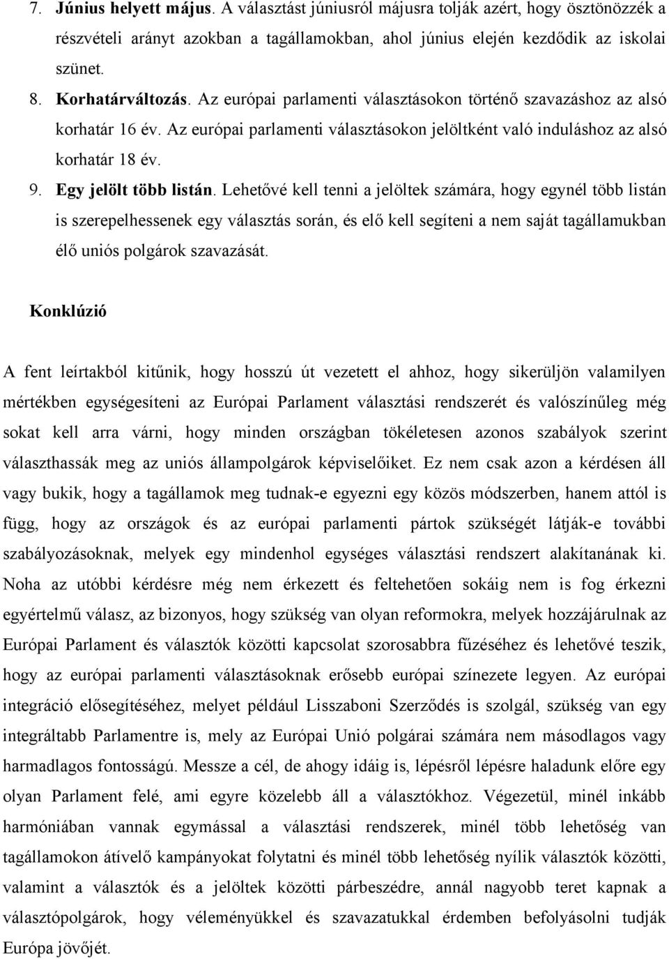 Lehetővé kell tenni a jelöltek számára, hogy egynél több listán is szerepelhessenek egy választás során, és elő kell segíteni a nem saját tagállamukban élő szavazását.