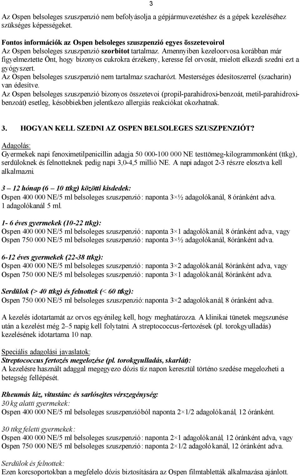 Amennyiben kezeloorvosa korábban már figyelmeztette Önt, hogy bizonyos cukrokra érzékeny, keresse fel orvosát, mielott elkezdi szedni ezt a gyógyszert.