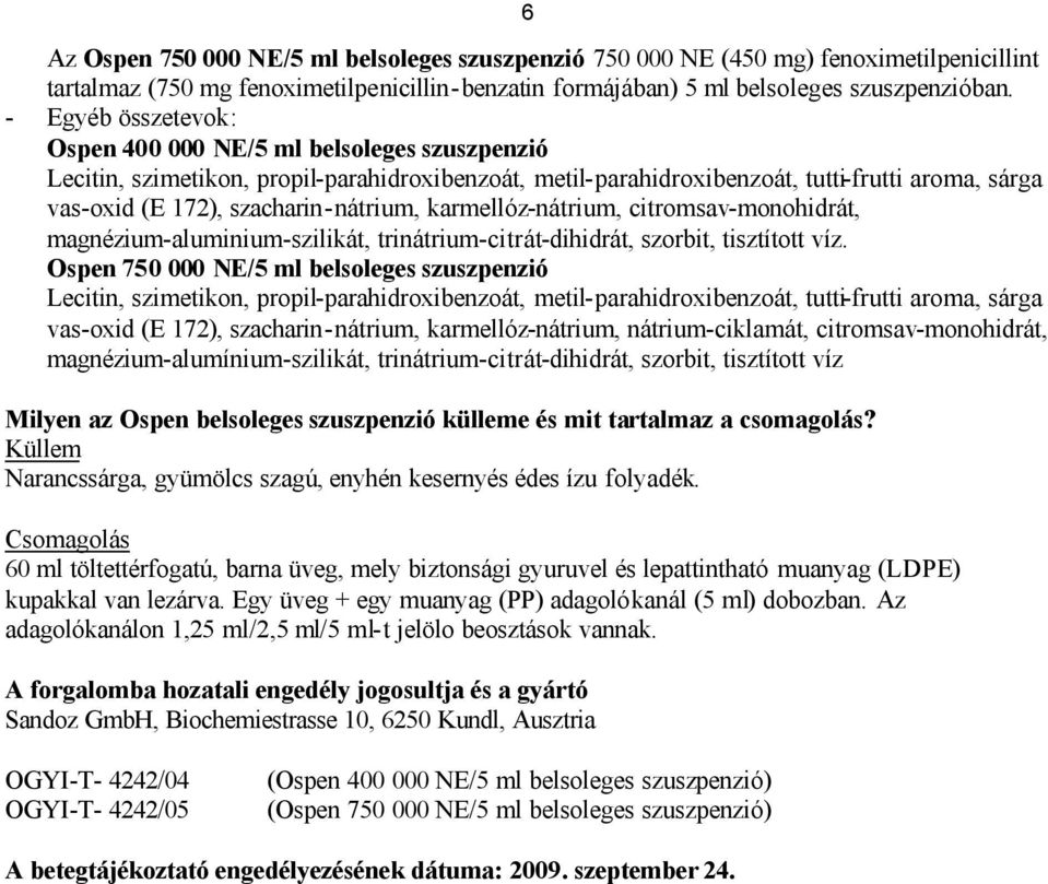 szacharin-nátrium, karmellóz-nátrium, citromsav-monohidrát, magnézium-aluminium-szilikát, trinátrium-citrát-dihidrát, szorbit, tisztított víz.