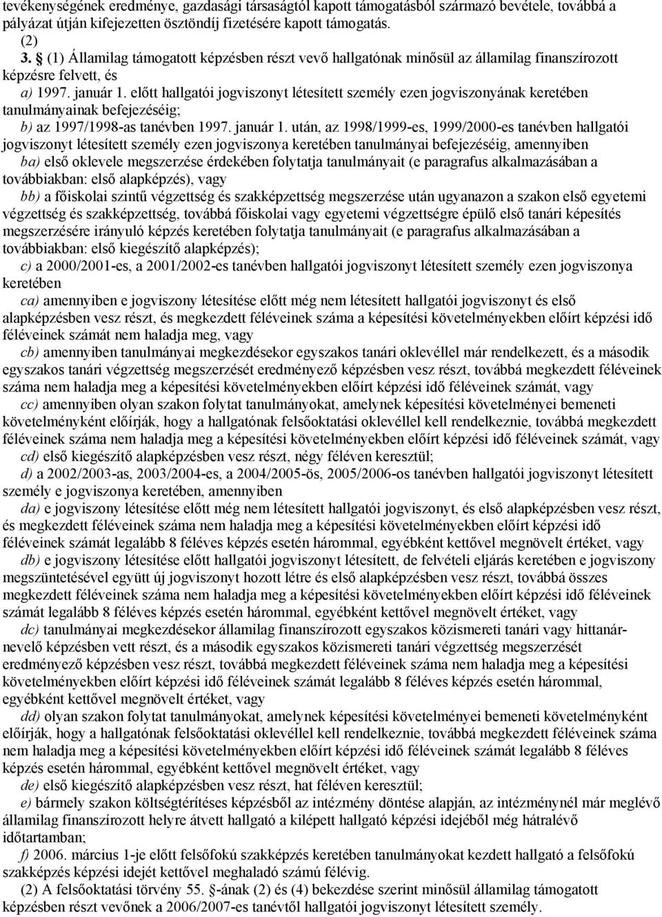 előtt hallgatói jogviszonyt létesített személy ezen jogviszonyának keretében tanulmányainak befejezéséig; b) az 1997/1998-as tanévben 1997. január 1.