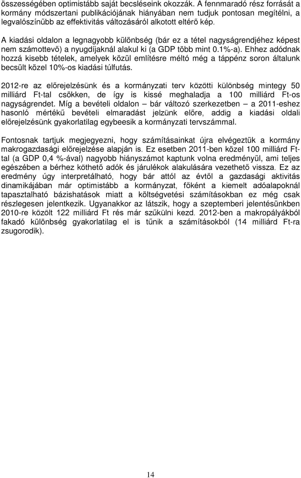 A kiadási oldalon a legnagyobb különbség (bár ez a éel nagyságrendjéhez képes nem számoevő) a nyugdíjaknál alakul ki (a GDP öbb min 0.1%-a).