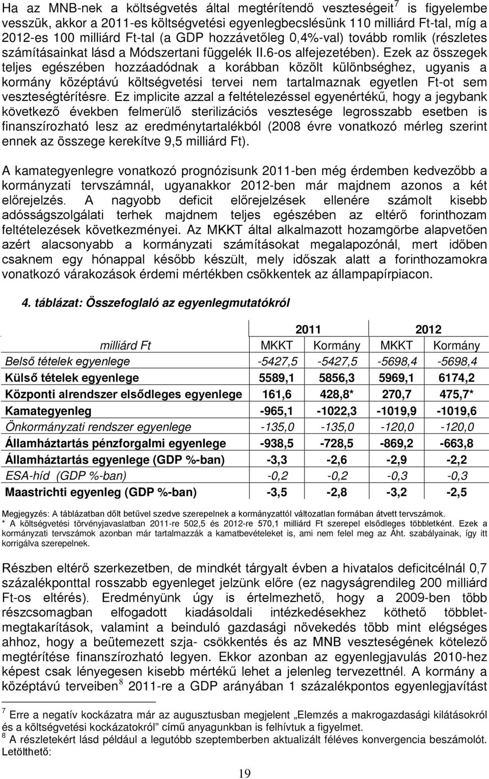 Ezek az összegek eljes egészében hozzáadódnak a korábban közöl különbséghez, ugyanis a kormány középávú kölségveési ervei nem aralmaznak egyelen F-o sem veszeségéríésre.