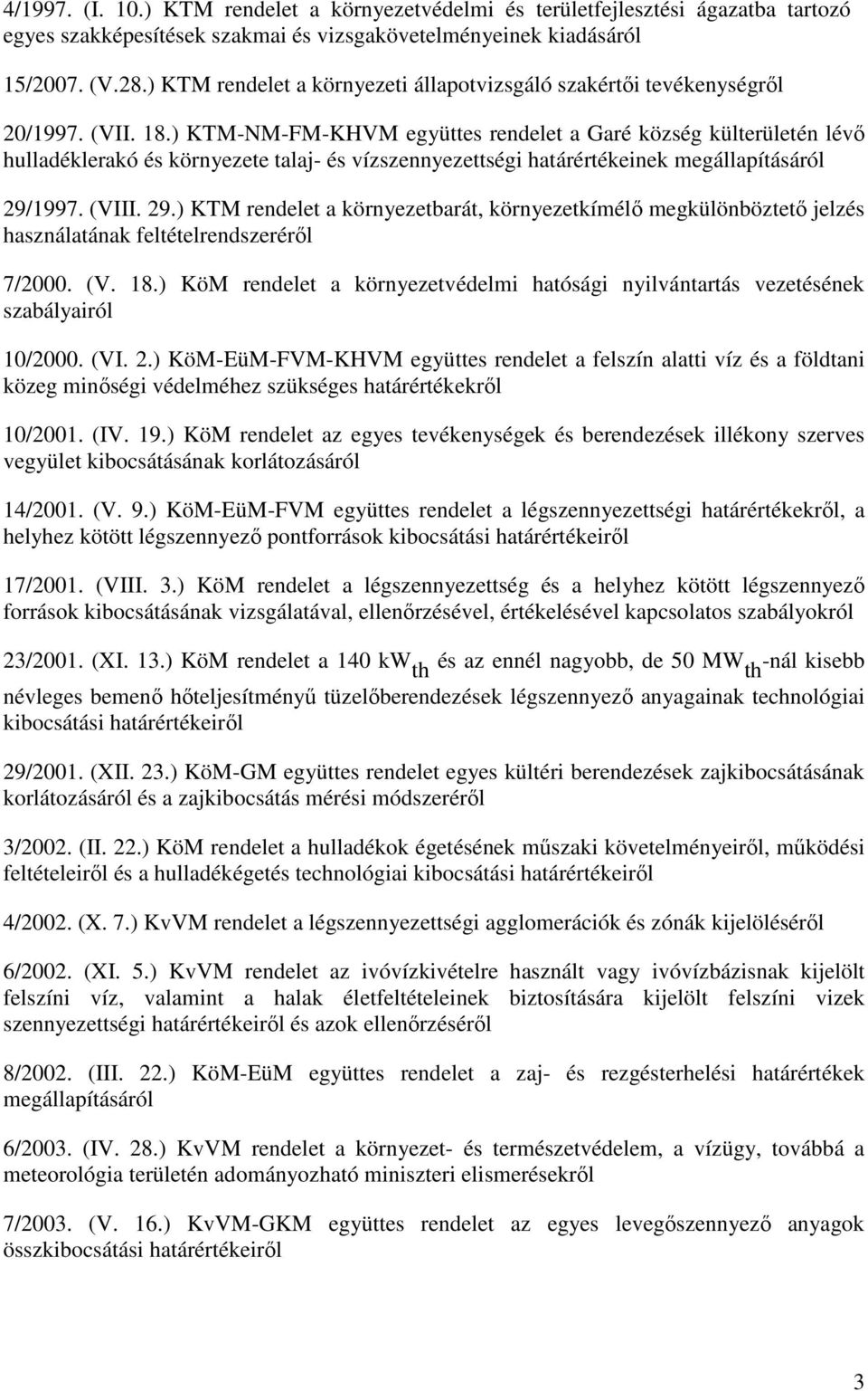 ) KTM-NM-FM-KHVM együttes rendelet a Garé község külterületén lévı hulladéklerakó és környezete talaj- és vízszennyezettségi határértékeinek megállapításáról 29/
