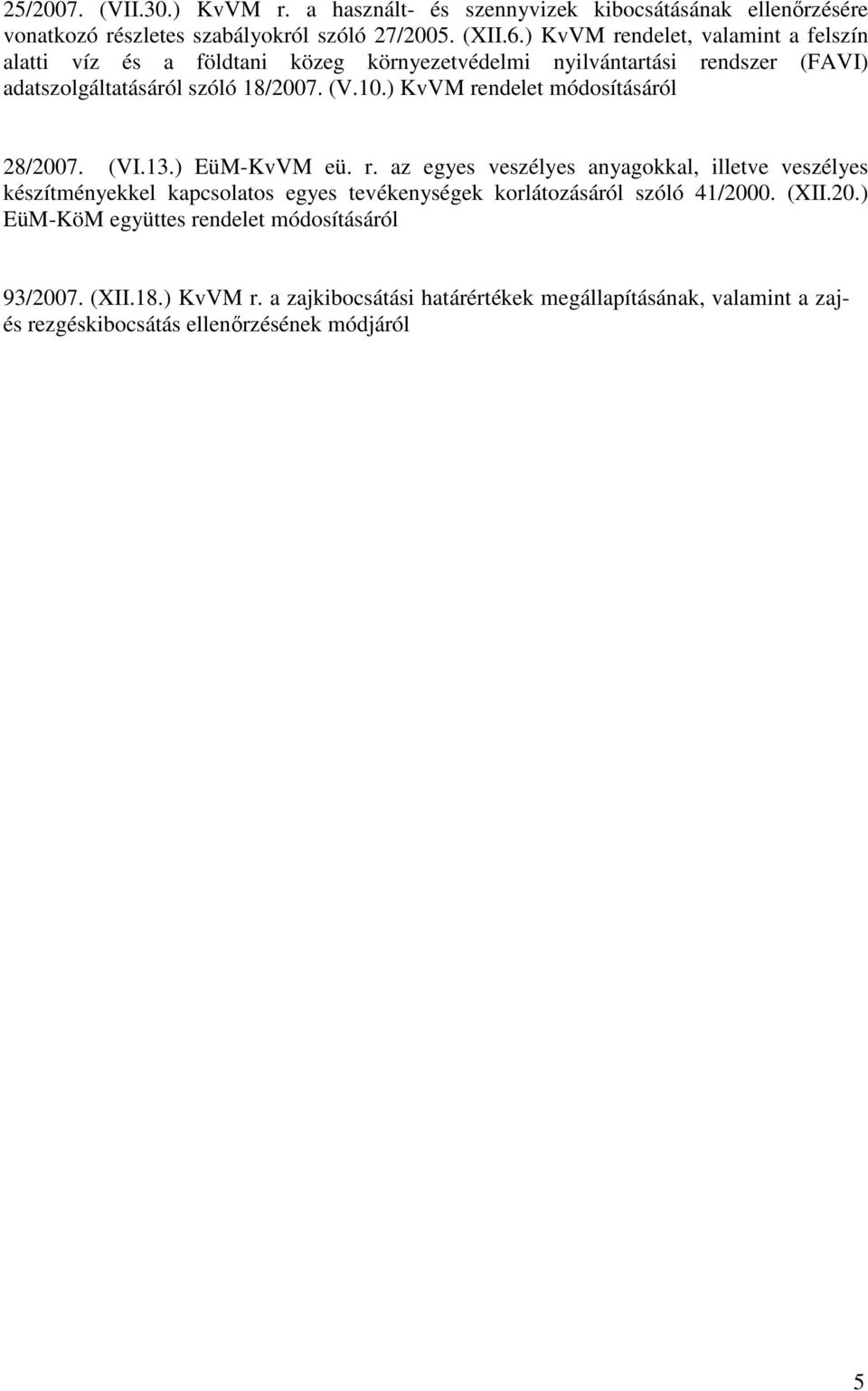 ) KvVM rendelet módosításáról 28/2007. (VI.13.) EüM-KvVM eü. r. az egyes veszélyes anyagokkal, illetve veszélyes készítményekkel kapcsolatos egyes tevékenységek korlátozásáról szóló 41/2000.