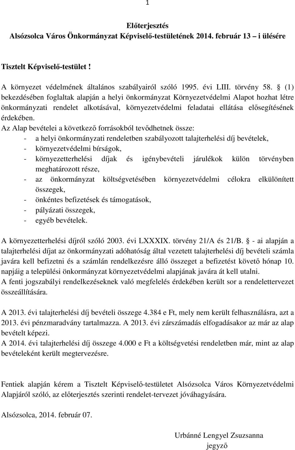 Az Alap bevételei a következő forrásokból tevődhetnek össze: - a helyi önkormányzati rendeletben szabályozott talajterhelési díj bevételek, - környezetvédelmi bírságok, - környezetterhelési díjak és