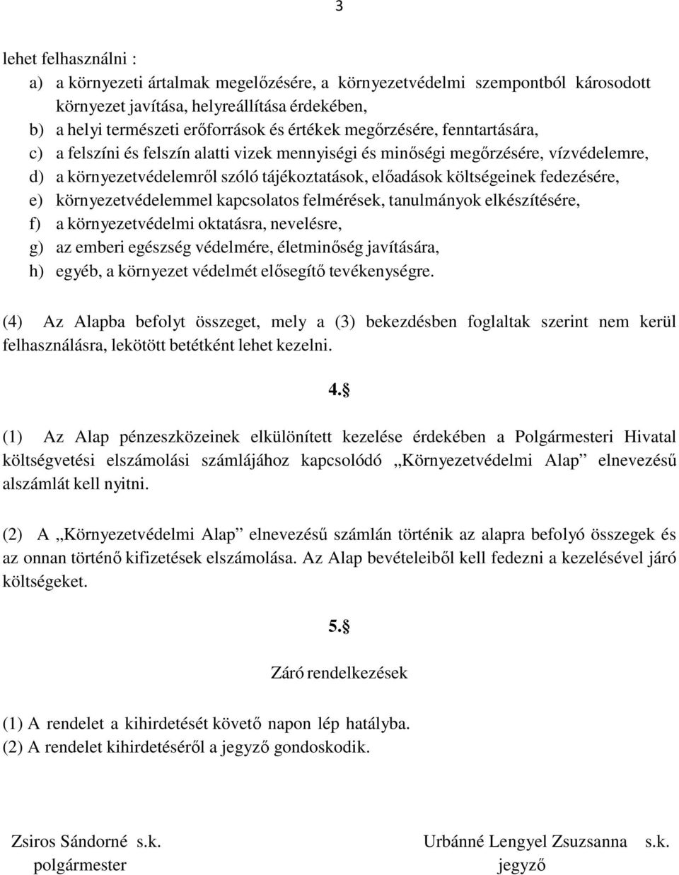 e) környezetvédelemmel kapcsolatos felmérések, tanulmányok elkészítésére, f) a környezetvédelmi oktatásra, nevelésre, g) az emberi egészség védelmére, életminőség javítására, h) egyéb, a környezet