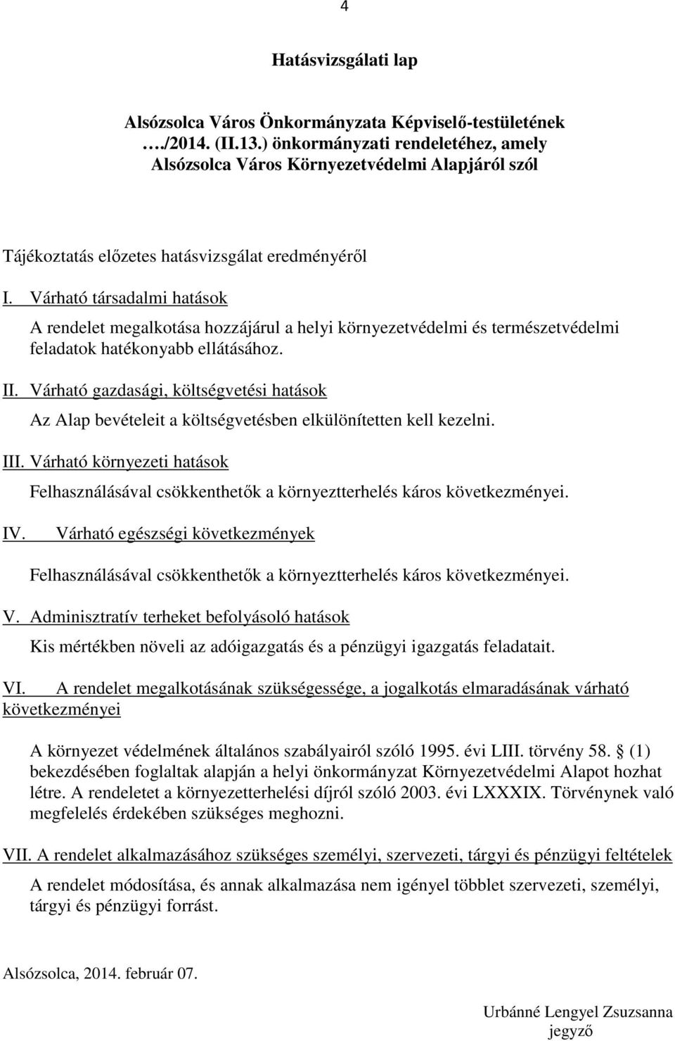 Várható társadalmi hatások A rendelet megalkotása hozzájárul a helyi környezetvédelmi és természetvédelmi feladatok hatékonyabb ellátásához. II.