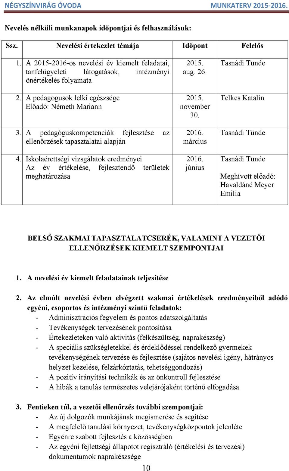 A pedagóguskompetenciák fejlesztése az ellenőrzések tapasztalatai alapján 4. Iskolaérettségi vizsgálatok eredményei Az év értékelése, fejlesztendő területek meghatározása 2015. aug. 26. 2015. november 30.