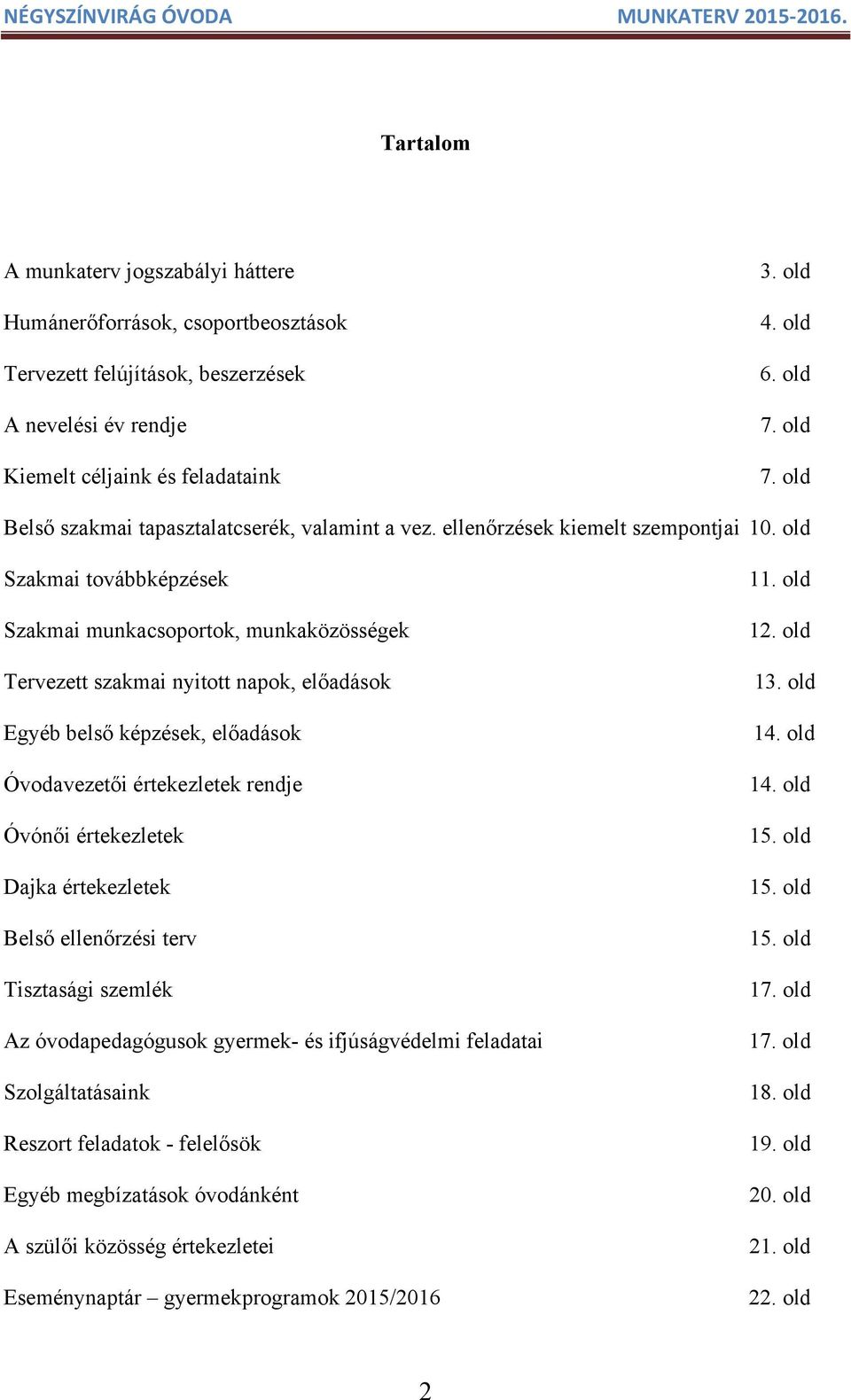 old Szakmai továbbképzések Szakmai munkacsoportok, munkaközösségek Tervezett szakmai nyitott napok, előadások Egyéb belső képzések, előadások Óvodavezetői értekezletek rendje Óvónői értekezletek