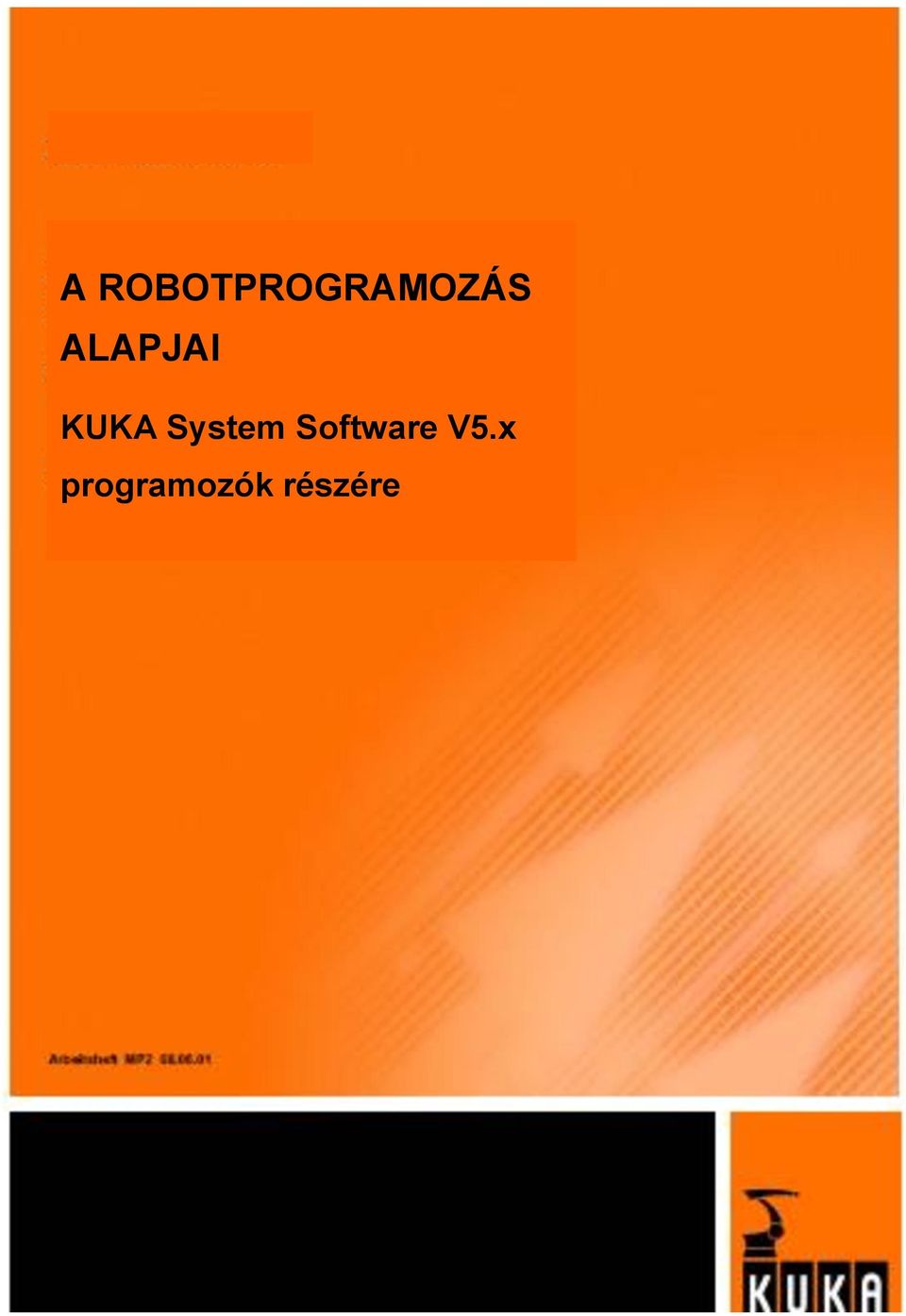 A ROBOTPROGRAMOZÁS ALAPJAI. KUKA System Software V5.x programozók részére -  PDF Ingyenes letöltés