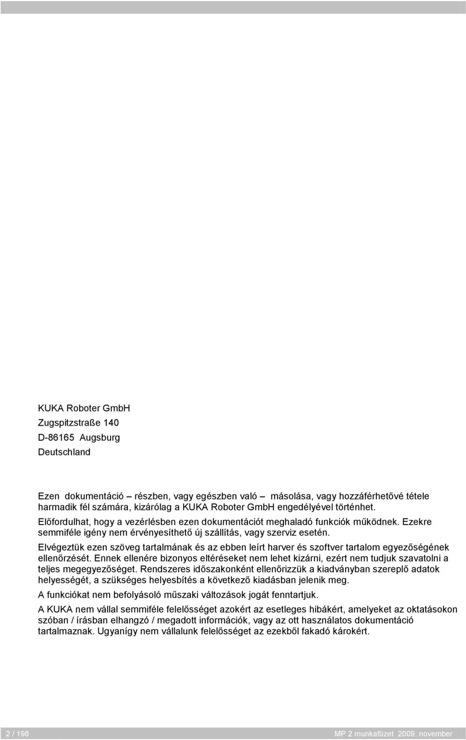 Elvégeztük ezen szöveg tartalmának és az ebben leírt harver és szoftver tartalom egyezőségének ellenőrzését.