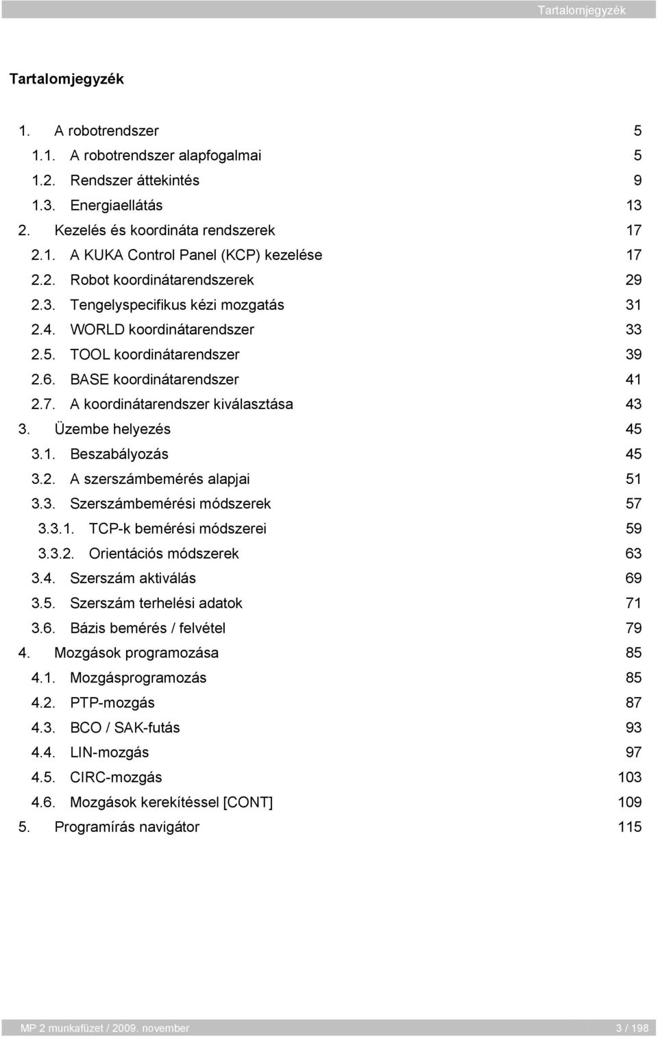 A koordinátarendszer kiválasztása 43 3. Üzembe helyezés 45 3.1. Beszabályozás 45 3.2. A szerszámbemérés alapjai 51 3.3. Szerszámbemérési módszerek 57 3.3.1. TCP-k bemérési módszerei 59 3.3.2. Orientációs módszerek 63 3.