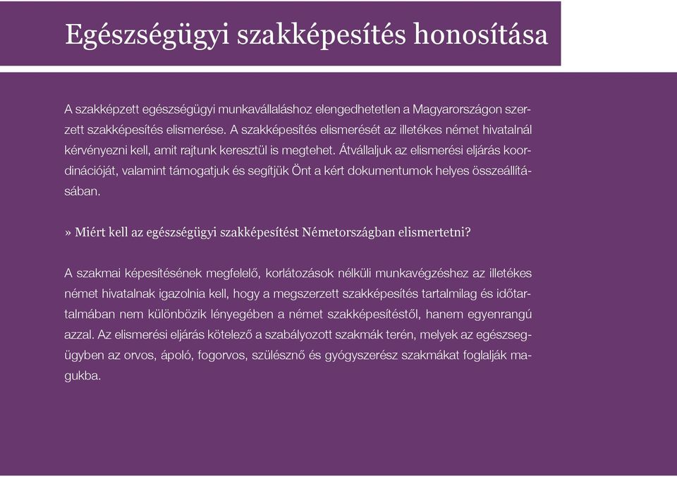 Átvállaljuk az elismerési eljárás koordinációját, valamint támogatjuk és segítjük Önt a kért dokumentumok helyes összeállításában.