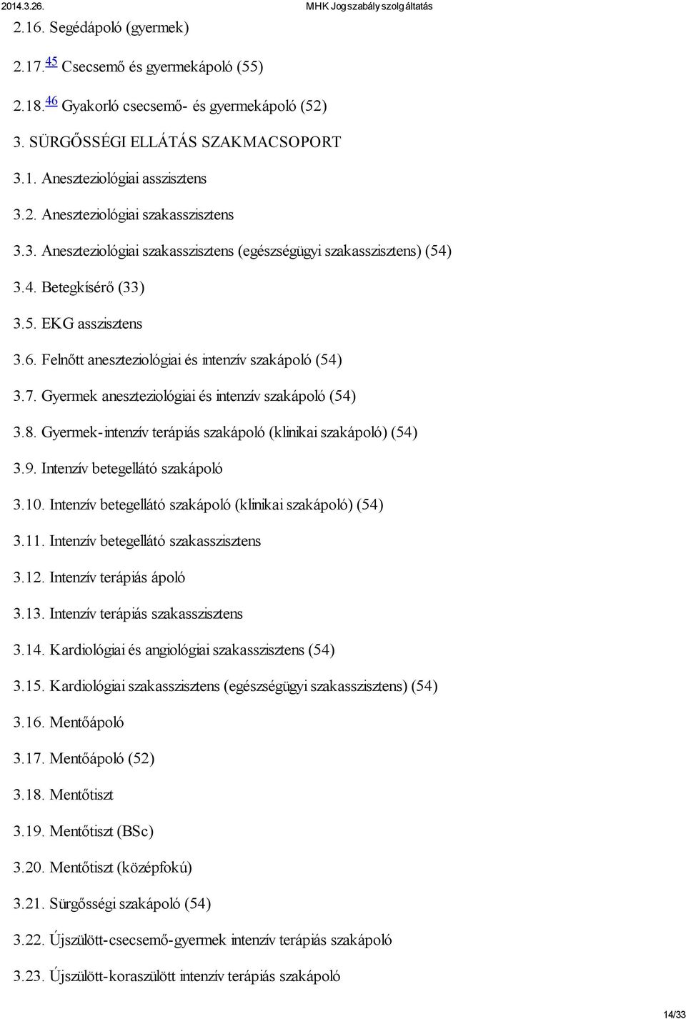 Gyermek aneszteziológiai és intenzív szakápoló (54) 3.8. Gyermek-intenzív terápiás szakápoló (klinikai szakápoló) (54) 3.9. Intenzív betegellátó szakápoló 3.10.