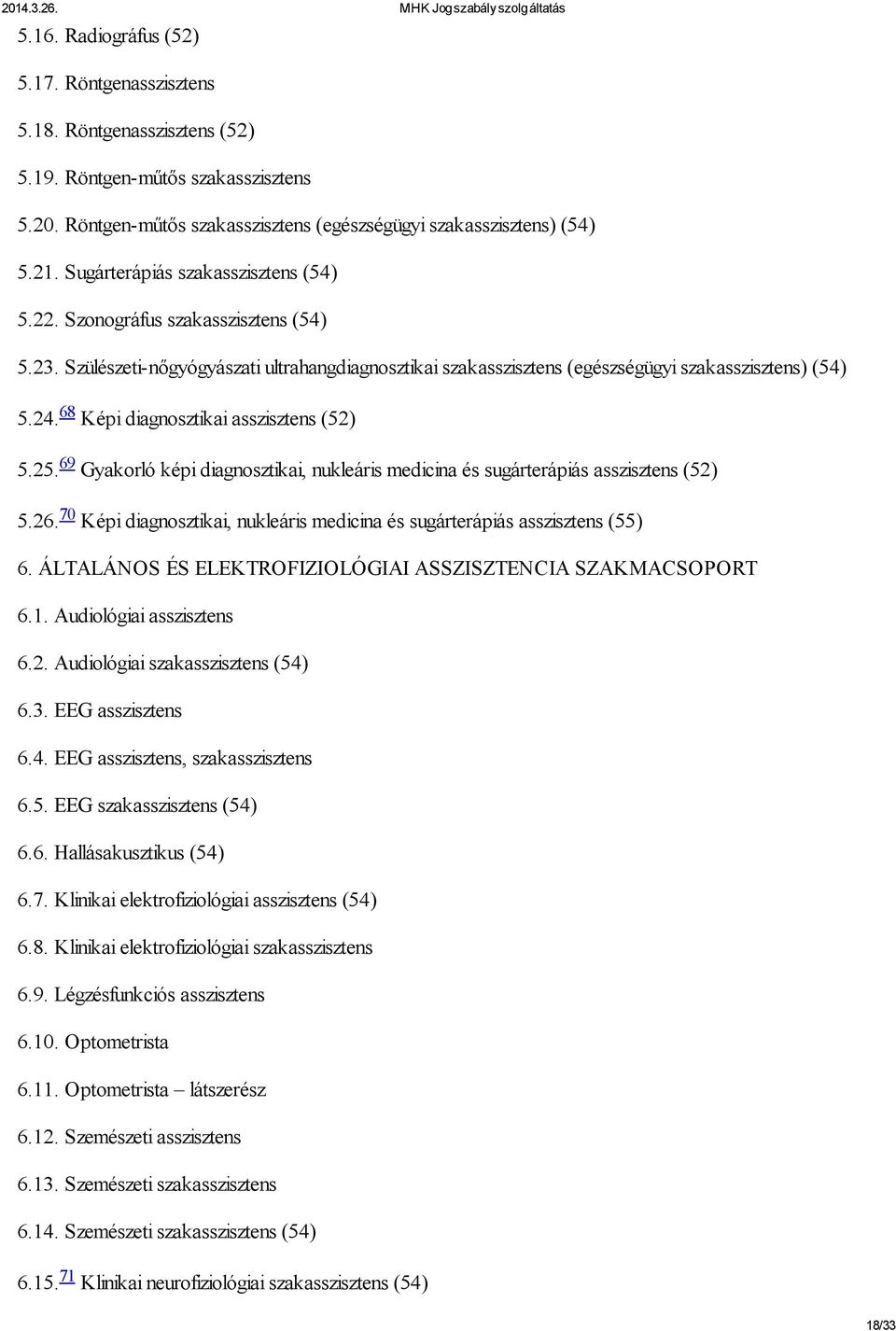 68 Képi diagnosztikai asszisztens (52) 5.25. 69 Gyakorló képi diagnosztikai, nukleáris medicina és sugárterápiás asszisztens (52) 5.26.