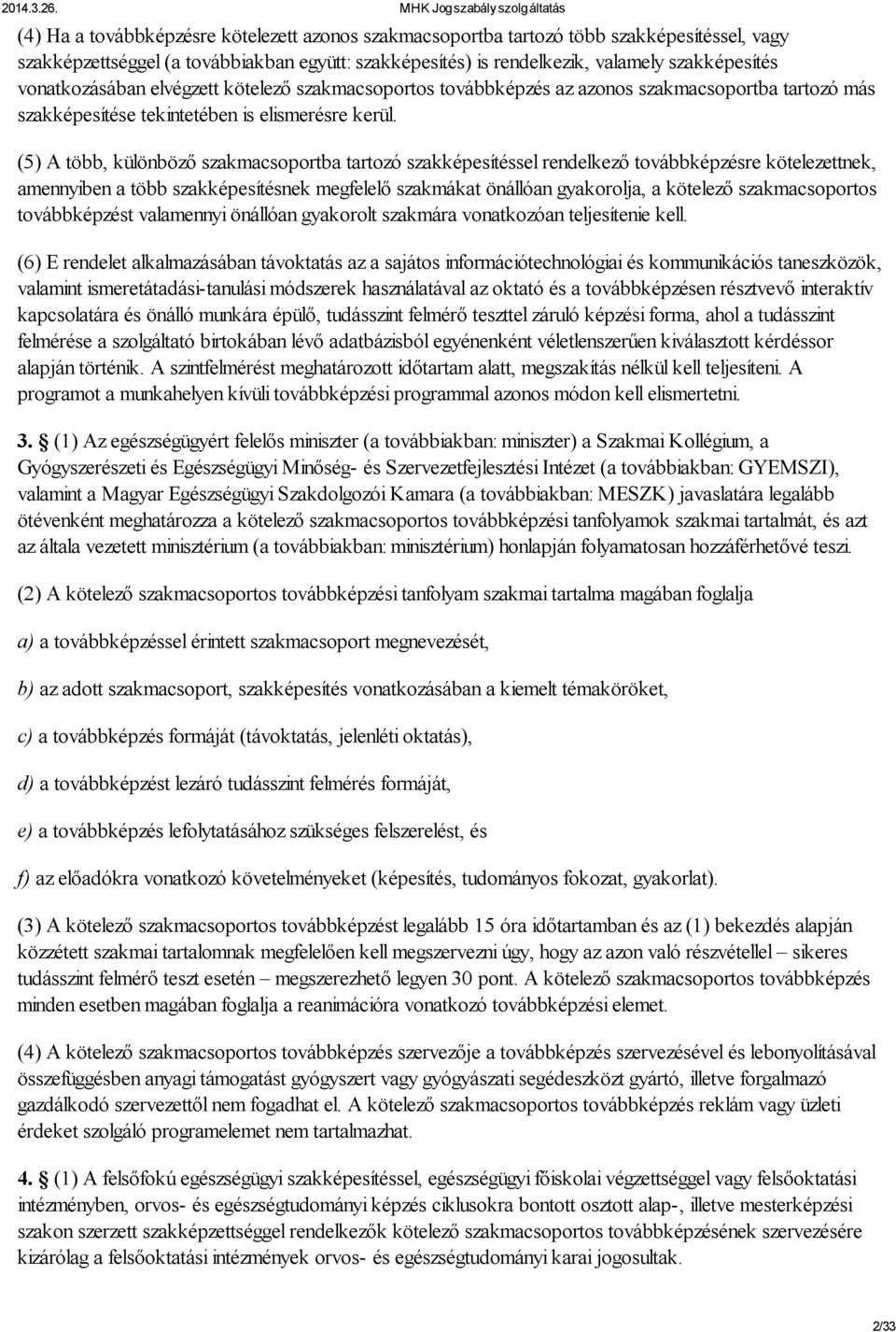 (5) A több, különböző szakmacsoportba tartozó szakképesítéssel rendelkező továbbképzésre kötelezettnek, amennyiben a több szakképesítésnek megfelelő szakmákat önállóan gyakorolja, a kötelező