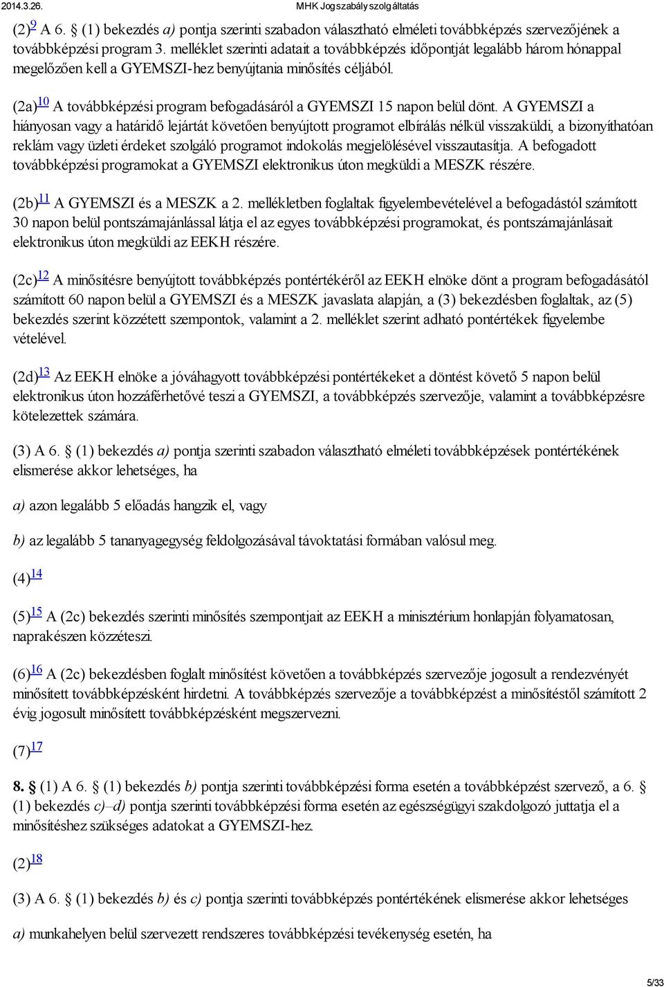 (2a) 10 A továbbképzési program befogadásáról a GYEMSZI 15 napon belül dönt.