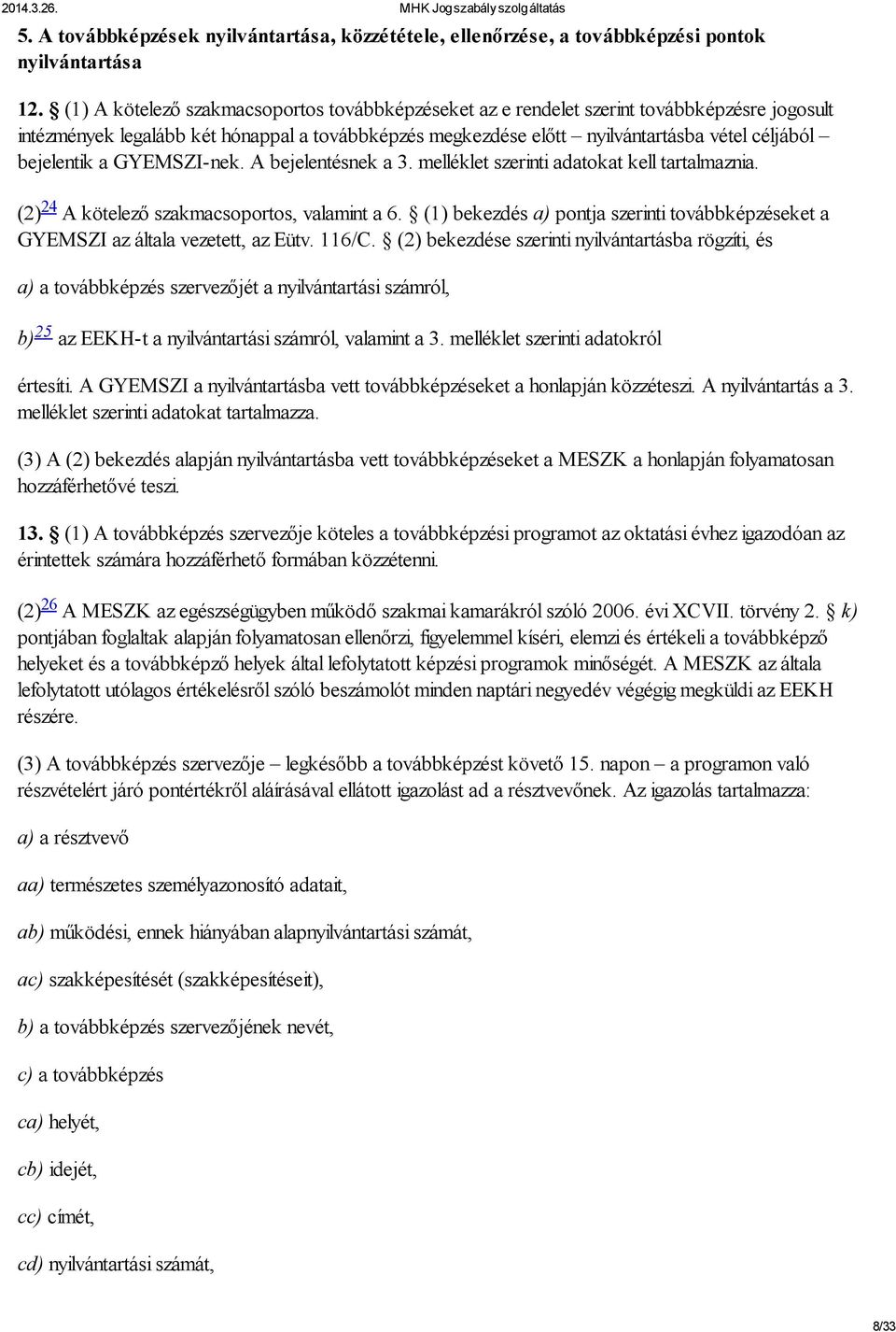 bejelentik a GYEMSZI-nek. A bejelentésnek a 3. melléklet szerinti adatokat kell tartalmaznia. (2) 24 A kötelező szakmacsoportos, valamint a 6.