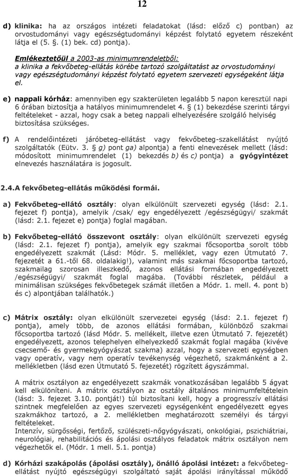 el. e) nappali kórház: amennyiben egy szakterületen legalább 5 napon keresztül napi 6 órában biztosítja a hatályos minimumrendelet 4.