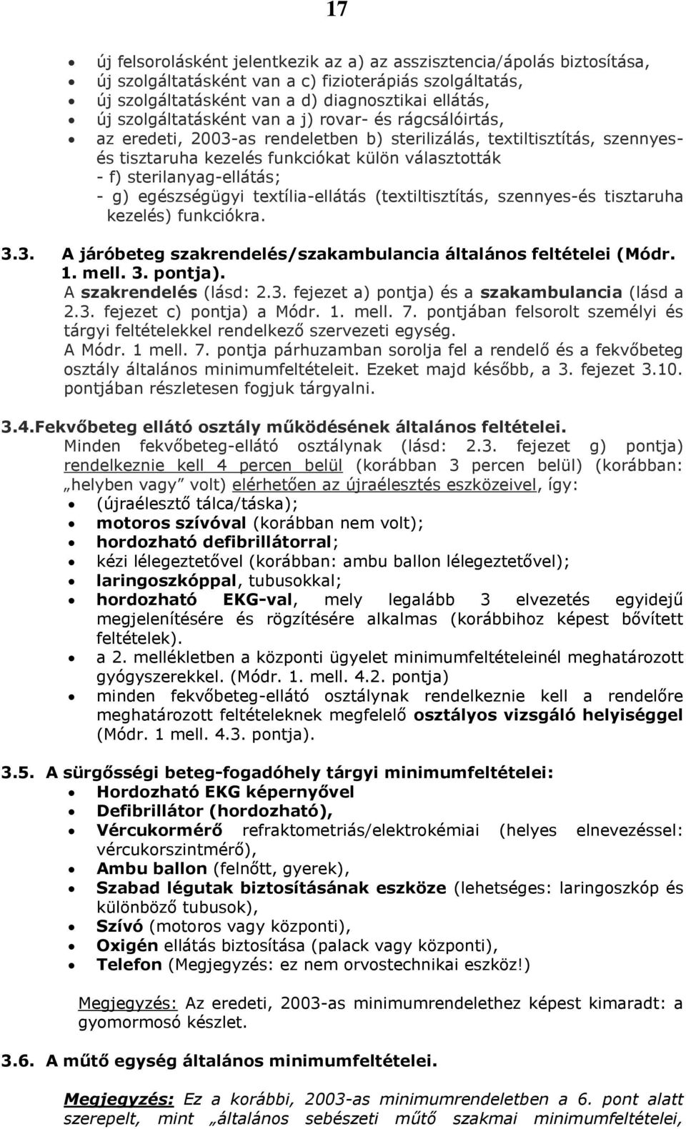 sterilanyag-ellátás; - g) egészségügyi textília-ellátás (textiltisztítás, szennyes-és tisztaruha kezelés) funkciókra. 3.3. A járóbeteg szakrendelés/szakambulancia általános feltételei (Módr. 1. mell.