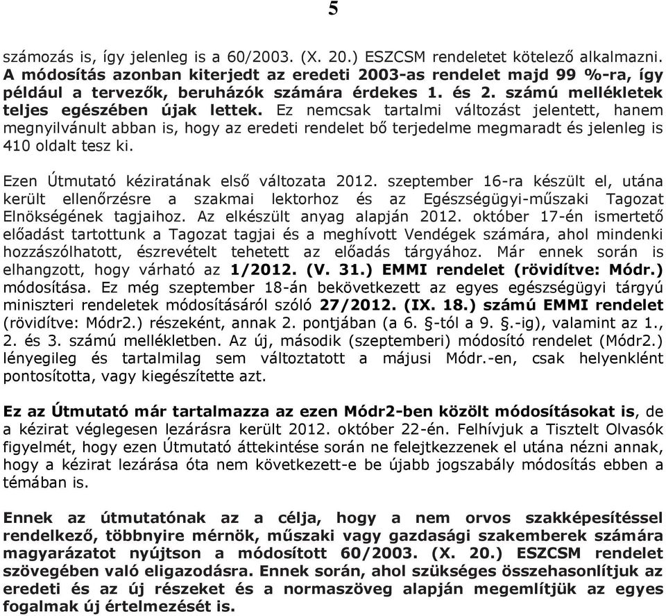 Ez nemcsak tartalmi változást jelentett, hanem megnyilvánult abban is, hogy az eredeti rendelet bő terjedelme megmaradt és jelenleg is 410 oldalt tesz ki.