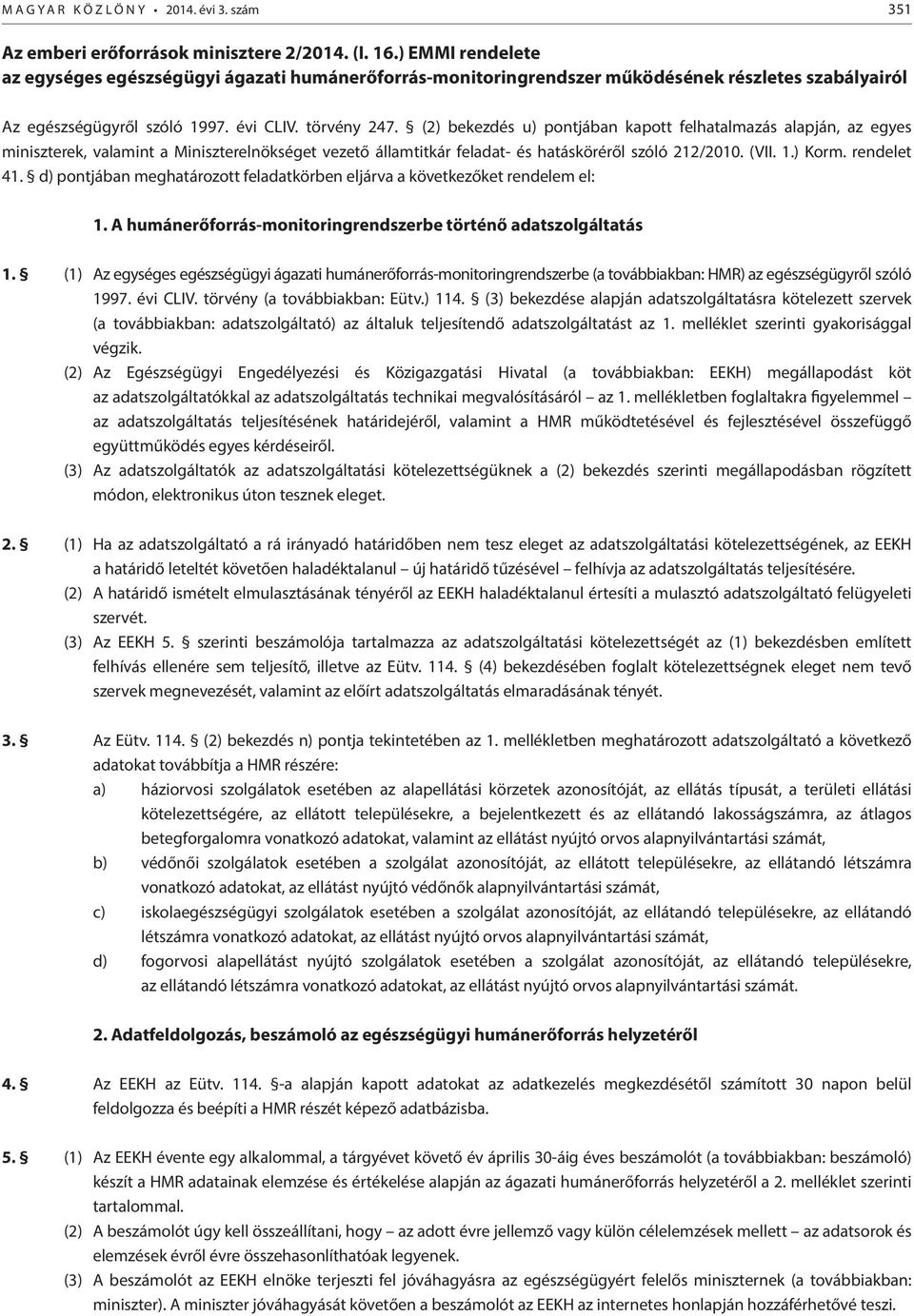 (2) bekezdés u) pontjában kapott felhatalmazás alapján, az egyes 41. d) pontjában meghatározott feladatkörben eljárva a következőket rendelem el: 1.