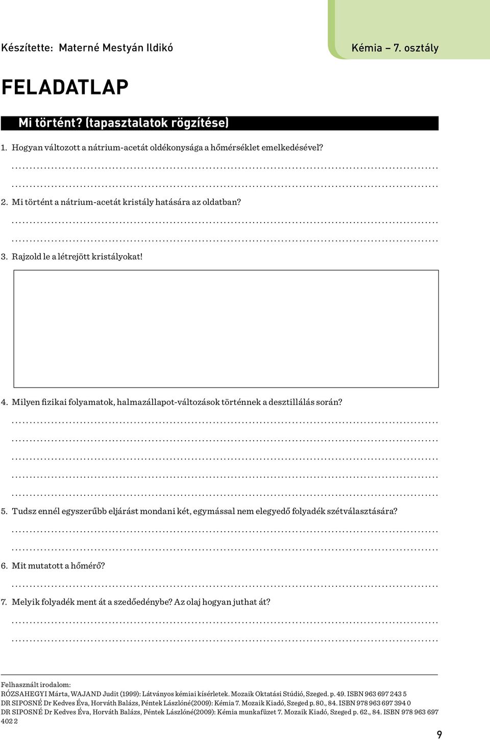 Tudsz ennél egyszerűbb eljárást mondani két, egymással nem elegyedő folyadék szétválasztására? 6. Mit mutatott a hőmérő? 7. Melyik folyadék ment át a szedőedénybe? Az olaj hogyan juthat át?