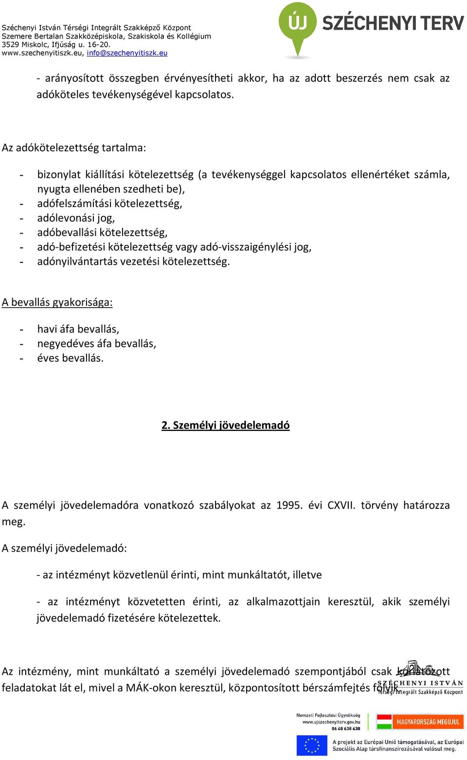 jog, - adóbevallási kötelezettség, - adó-befizetési kötelezettség vagy adó-visszaigénylési jog, - adónyilvántartás vezetési kötelezettség.