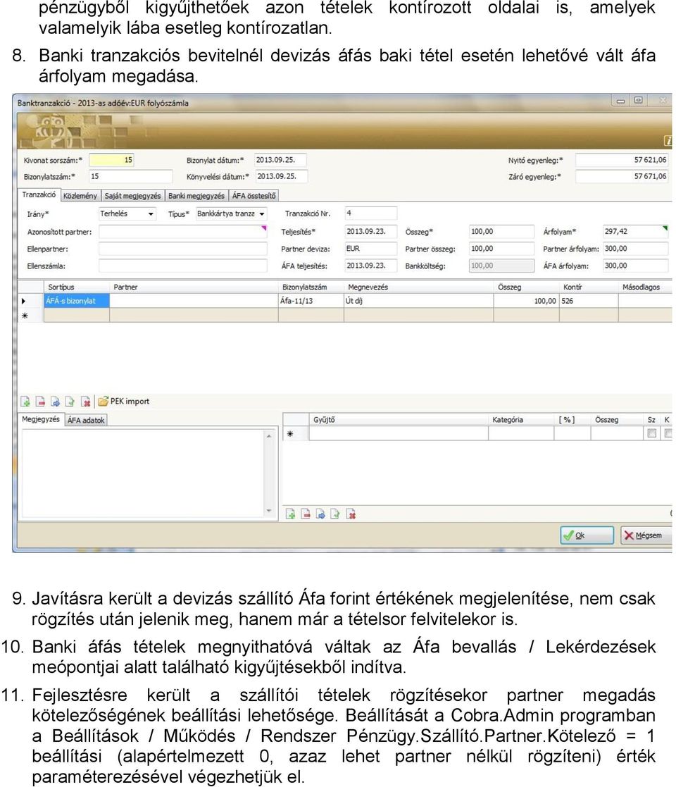 Javításra került a devizás szállító Áfa forint értékének megjelenítése, nem csak rögzítés után jelenik meg, hanem már a tételsor felvitelekor is. 10.