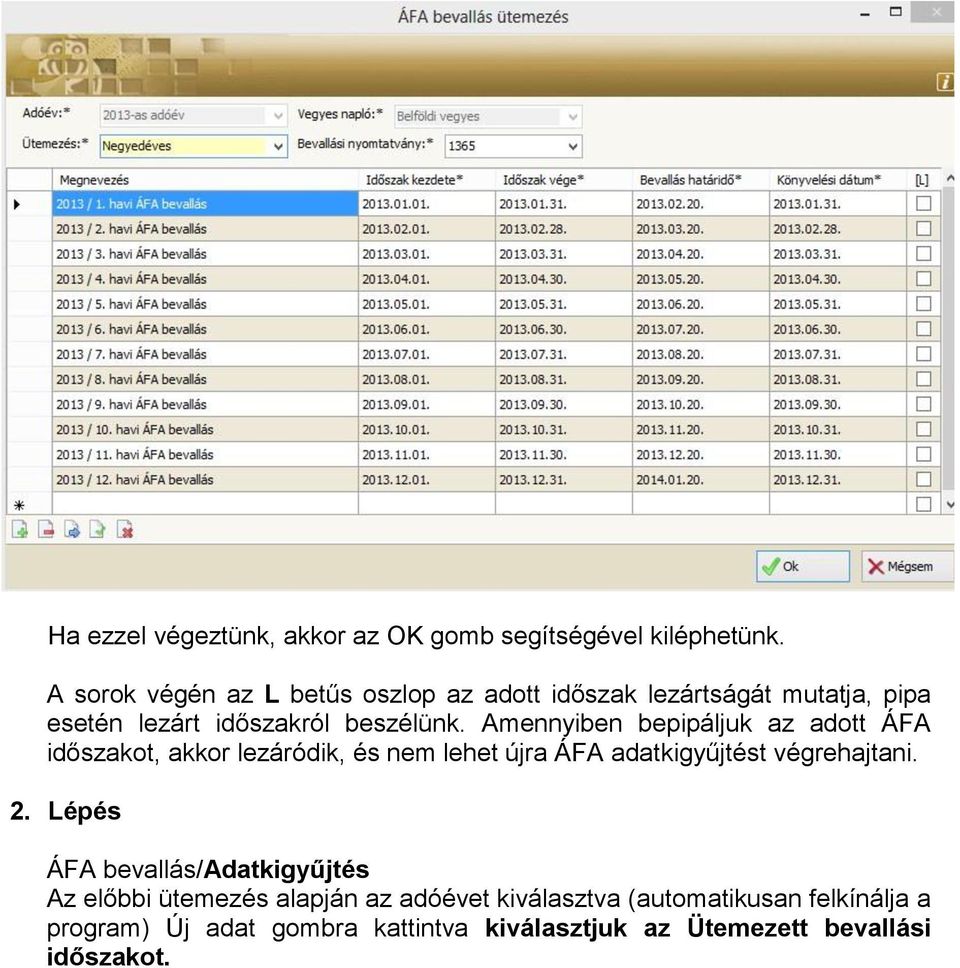 Amennyiben bepipáljuk az adott ÁFA időszakot, akkor lezáródik, és nem lehet újra ÁFA adatkigyűjtést végrehajtani. 2.