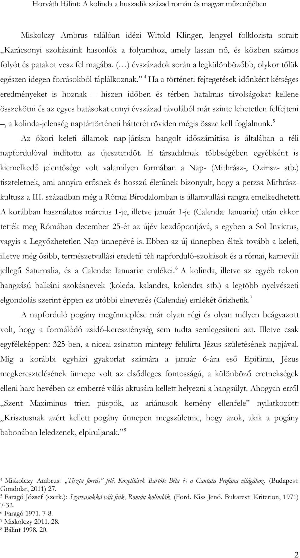 4 Ha a történeti fejtegetések időnként kétséges eredményeket is hoznak hiszen időben és térben hatalmas távolságokat kellene összekötni és az egyes hatásokat ennyi évszázad távolából már szinte