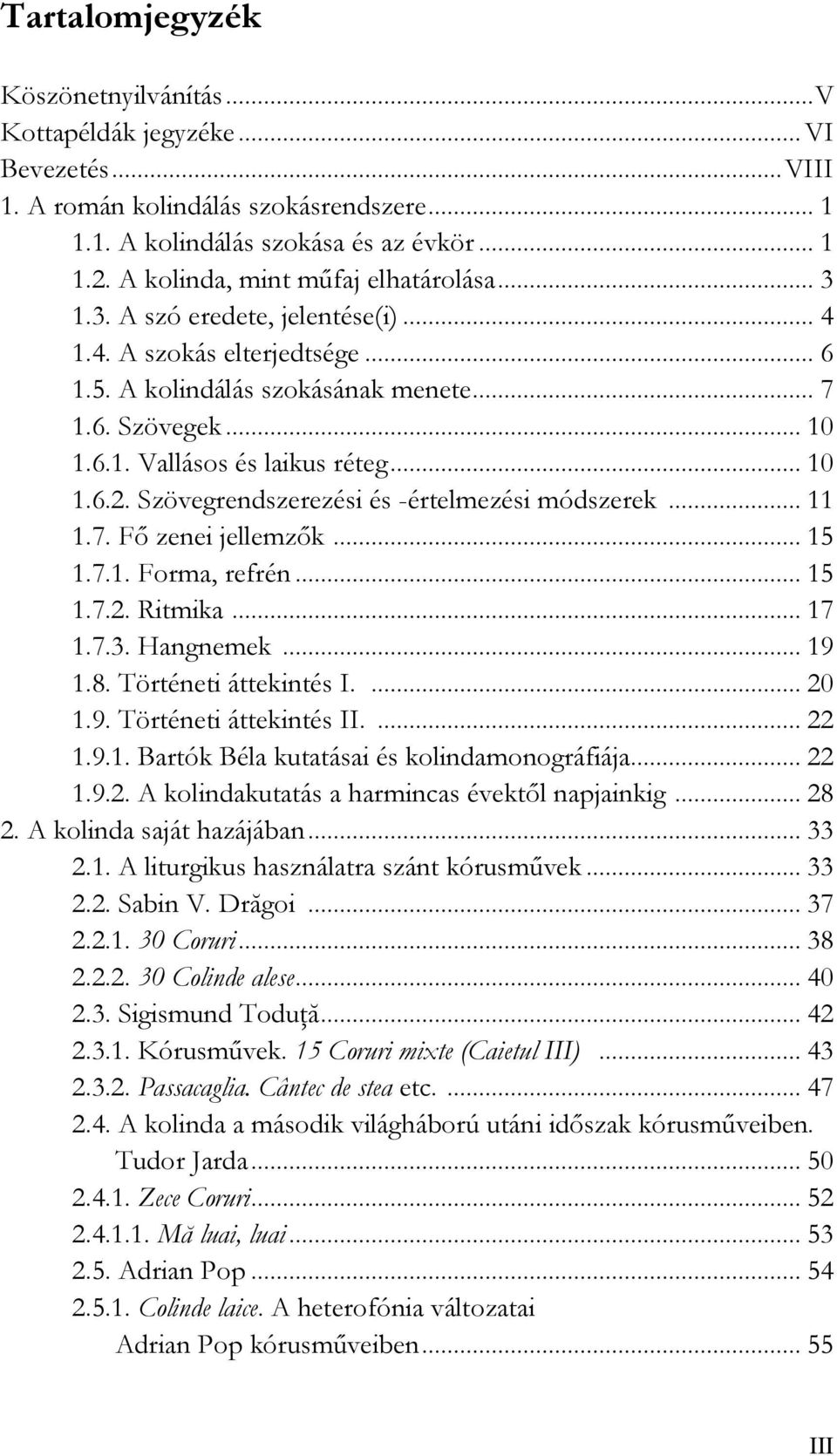 .. 10 1.6.2. Szövegrendszerezési és -értelmezési módszerek... 11 1.7. Fő zenei jellemzők... 15 1.7.1. Forma, refrén... 15 1.7.2. Ritmika... 17 1.7.3. Hangnemek... 19 1.8. Történeti áttekintés I.... 20 1.