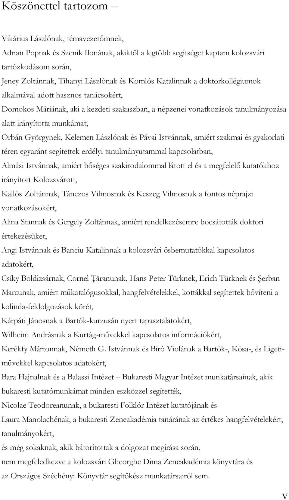 Györgynek, Kelemen Lászlónak és Pávai Istvánnak, amiért szakmai és gyakorlati téren egyaránt segítettek erdélyi tanulmányutammal kapcsolatban, Almási Istvánnak, amiért bőséges szakirodalommal látott