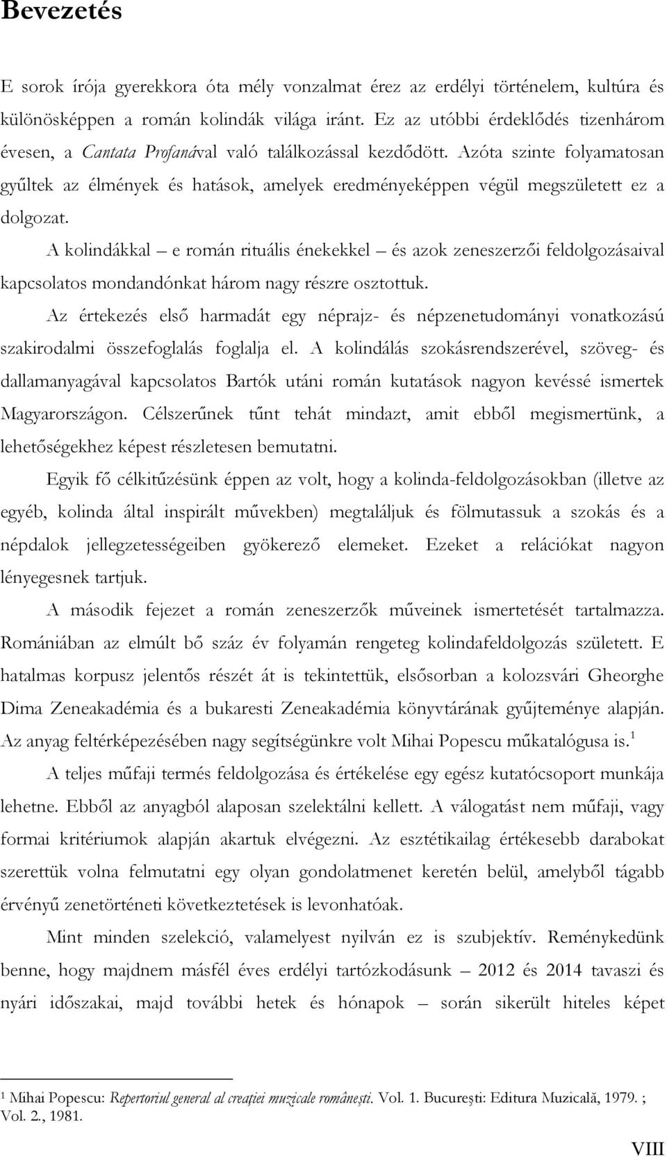 Azóta szinte folyamatosan gyűltek az élmények és hatások, amelyek eredményeképpen végül megszületett ez a dolgozat.