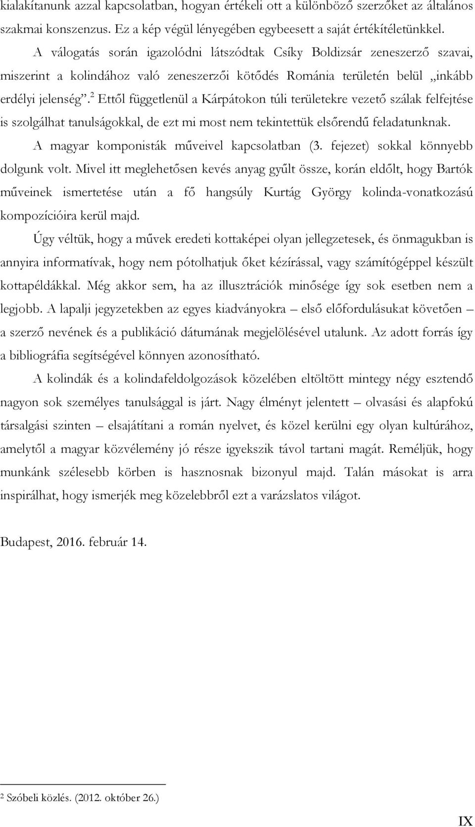 2 Ettől függetlenül a Kárpátokon túli területekre vezető szálak felfejtése is szolgálhat tanulságokkal, de ezt mi most nem tekintettük elsőrendű feladatunknak.