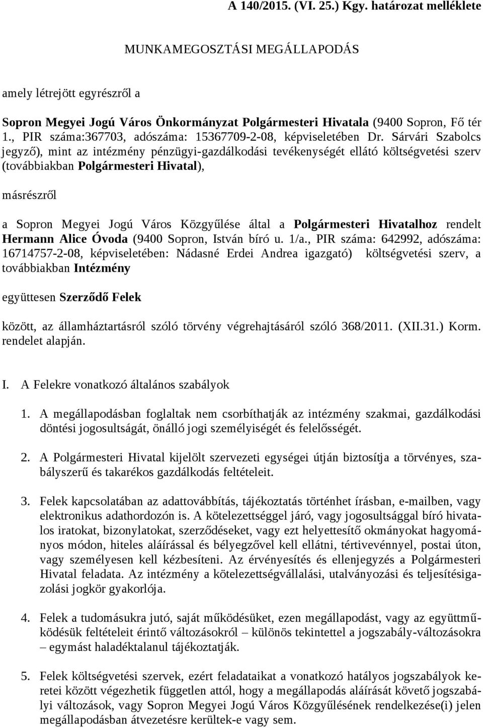 Sárvári Szabolcs jegyző), mint az intézmény pénzügyi-gazdálkodási tevékenységét ellátó költségvetési szerv (továbbiakban ), másrészről a Sopron Megyei Jogú Város Közgyűlése által a hoz rendelt