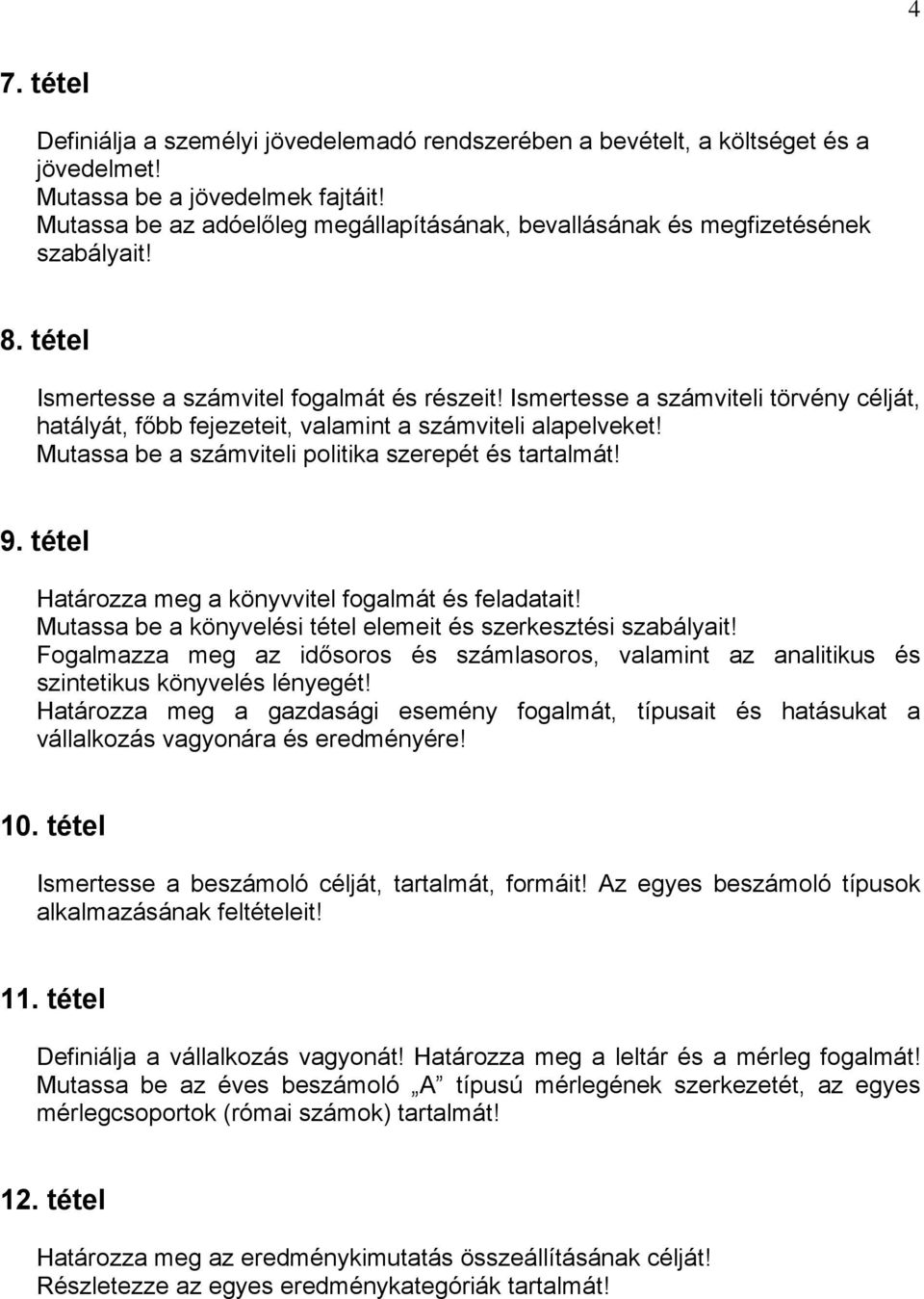 Ismertesse a számviteli törvény célját, hatályát, főbb fejezeteit, valamint a számviteli alapelveket! Mutassa be a számviteli politika szerepét és tartalmát! 9.