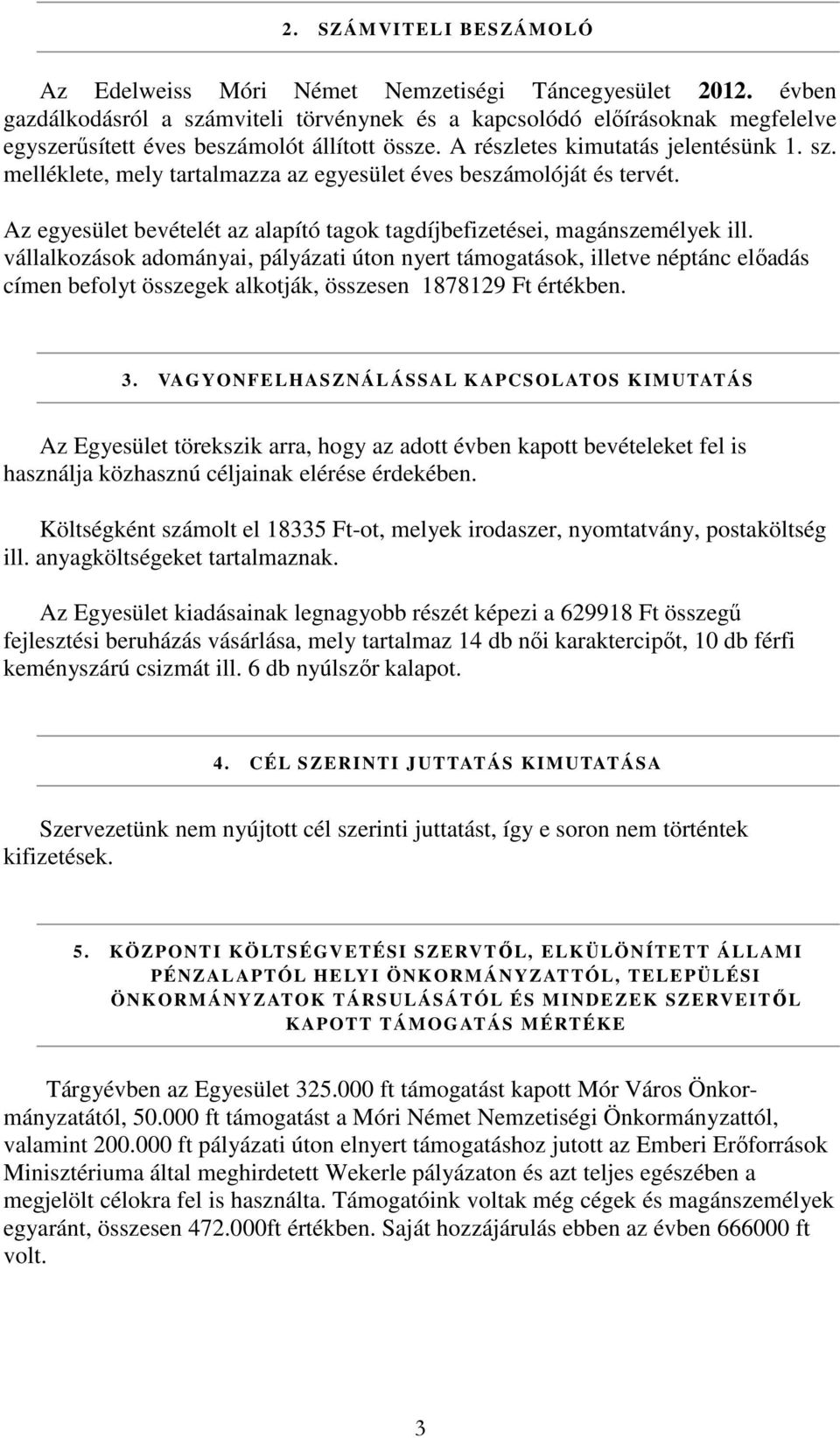 Az egyesület bevételét az alapító tagok tagdíjbefizetései, magánszemélyek ill.