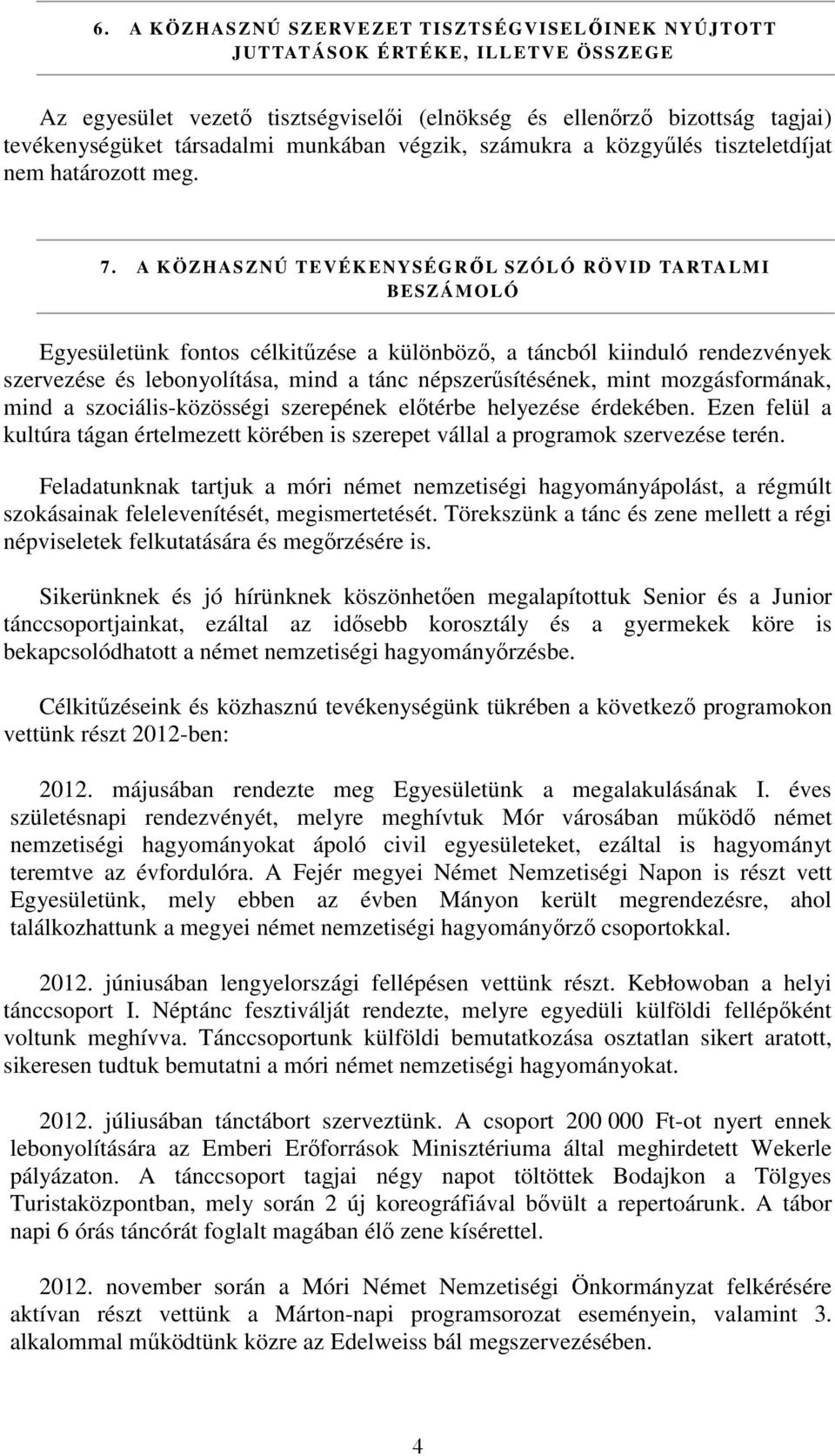 A KÖZHASZNÚ TEVÉK ENYSÉGRŐL SZÓLÓ RÖVID TARTALMI BESZÁMOLÓ Egyesületünk fontos célkitűzése a különböző, a táncból kiinduló rendezvények szervezése és lebonyolítása, mind a tánc népszerűsítésének,