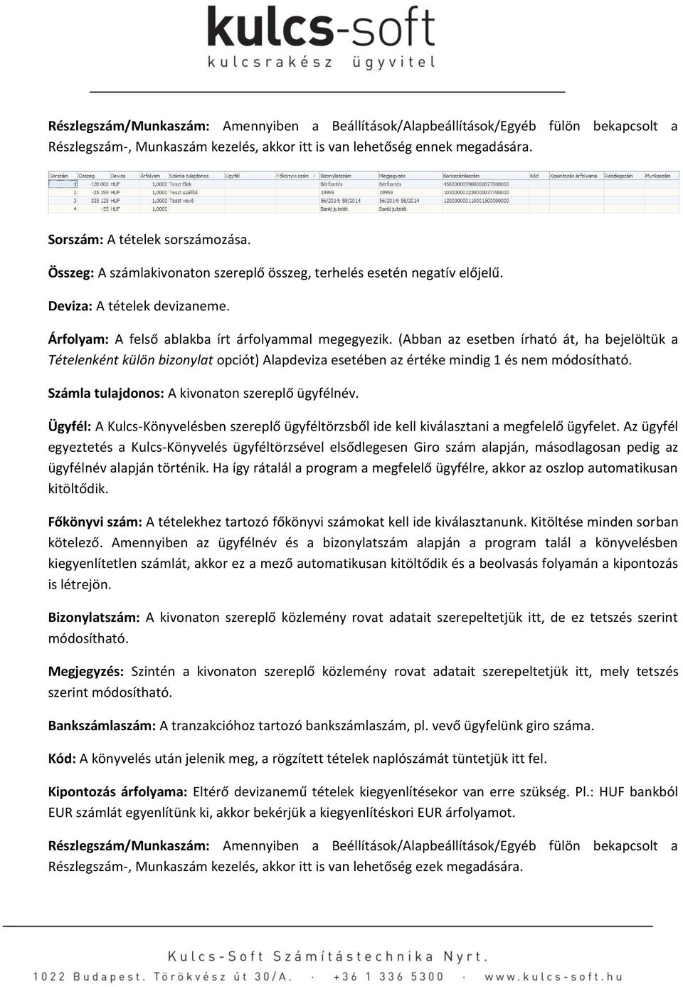 (Abban az esetben írható át, ha bejelöltük a Tételenként külön bizonylat opciót) Alapdeviza esetében az értéke mindig 1 és nem módosítható. Számla tulajdonos: A kivonaton szereplő ügyfélnév.