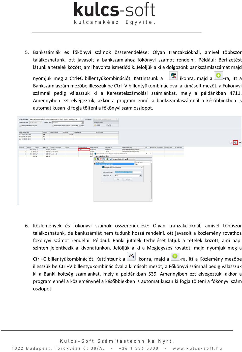 Kattintsunk a ikonra, majd a -ra, itt a Bankszámlaszám mezőbe illesszük be Ctrl+V billentyűkombinációval a kimásolt mezőt, a Főkönyvi számnál pedig válasszuk ki a Keresetelszámolási számlánkat, mely