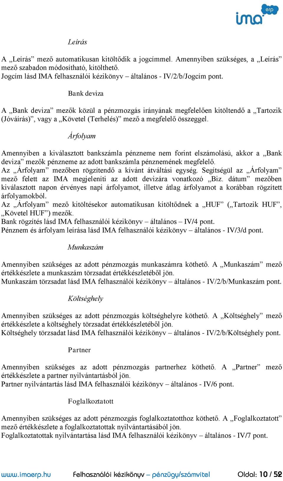 Árfolyam Amennyiben a kiválasztott bankszámla pénzneme nem forint elszámolású, akkor a Bank deviza mezők pénzneme az adott bankszámla pénznemének megfelelő.