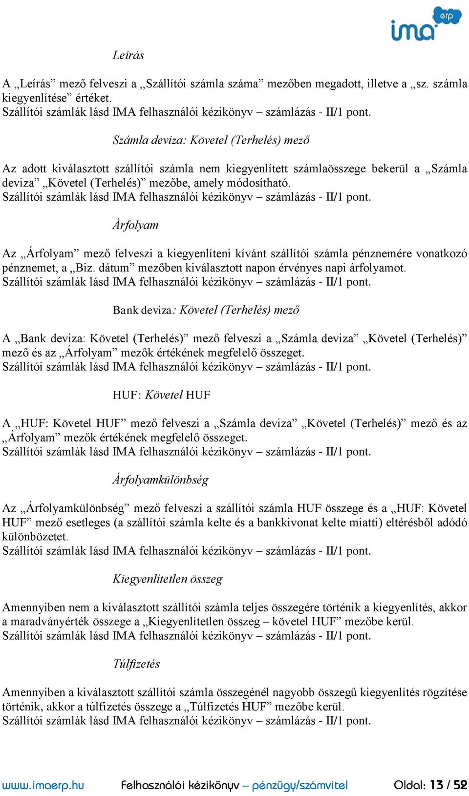 Szállítói számlák lásd IMA felhasználói kézikönyv számlázás - II/1 pont. Árfolyam Az Árfolyam mező felveszi a kiegyenlíteni kívánt szállítói számla pénznemére vonatkozó pénznemet, a Biz.