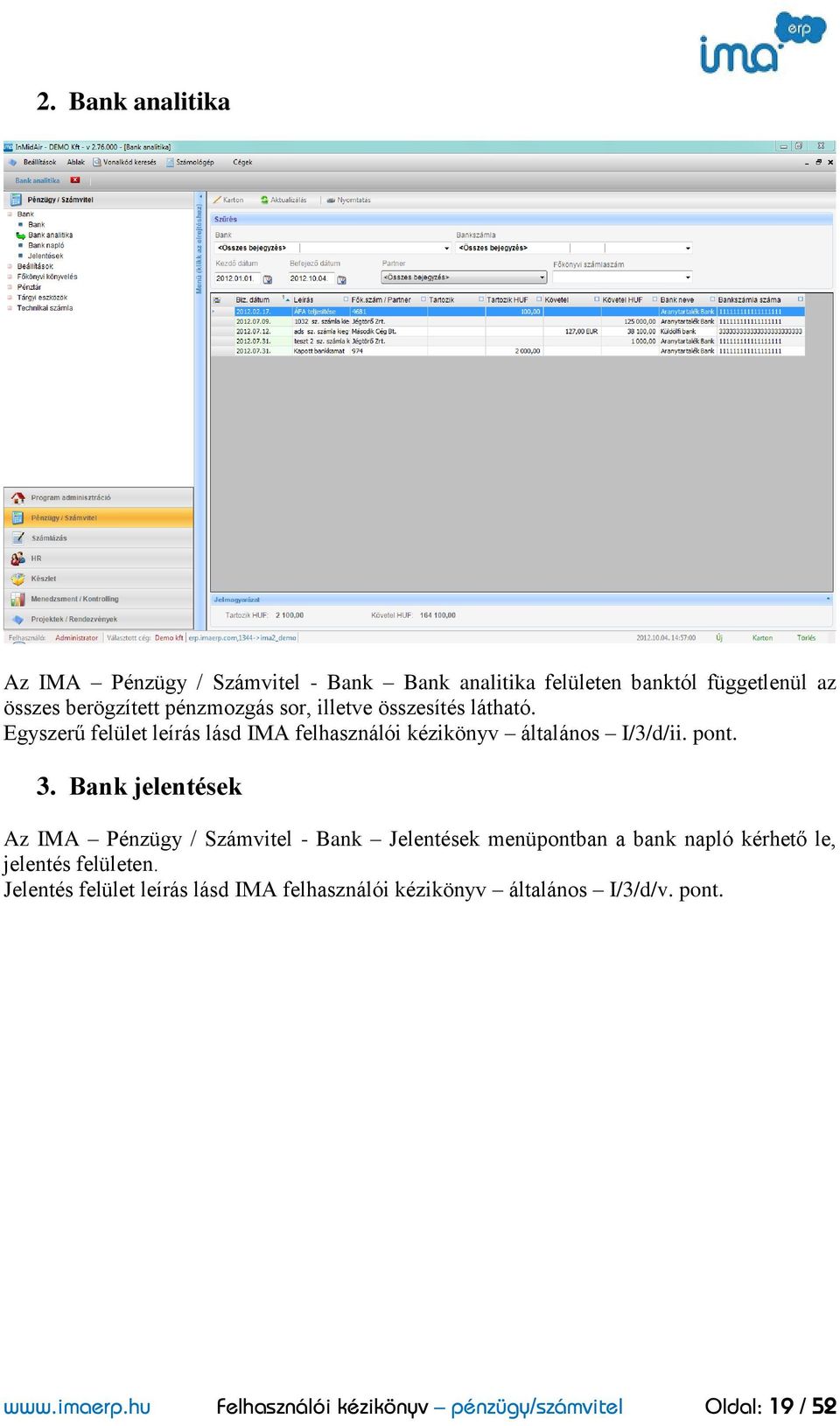 Bank jelentések Az IMA Pénzügy / Számvitel - Bank Jelentések menüpontban a bank napló kérhető le, jelentés felületen.