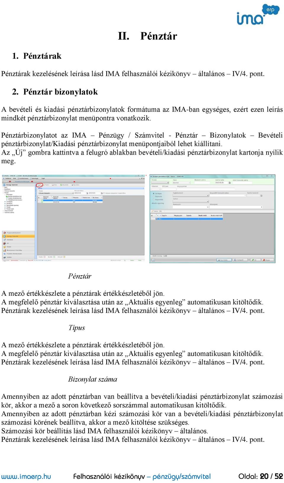 Pénztárbizonylatot az IMA Pénzügy / Számvitel - Pénztár Bizonylatok Bevételi pénztárbizonylat/kiadási pénztárbizonylat menüpontjaiból lehet kiállítani.