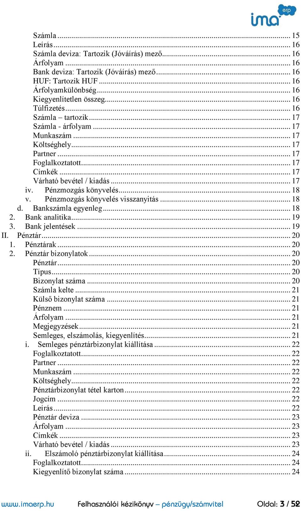 Pénzmozgás könyvelés... 18 v. Pénzmozgás könyvelés visszanyitás... 18 d. Bankszámla egyenleg... 18 2. Bank analitika... 19 3. Bank jelentések... 19 II. Pénztár... 20 1. Pénztárak... 20 2.